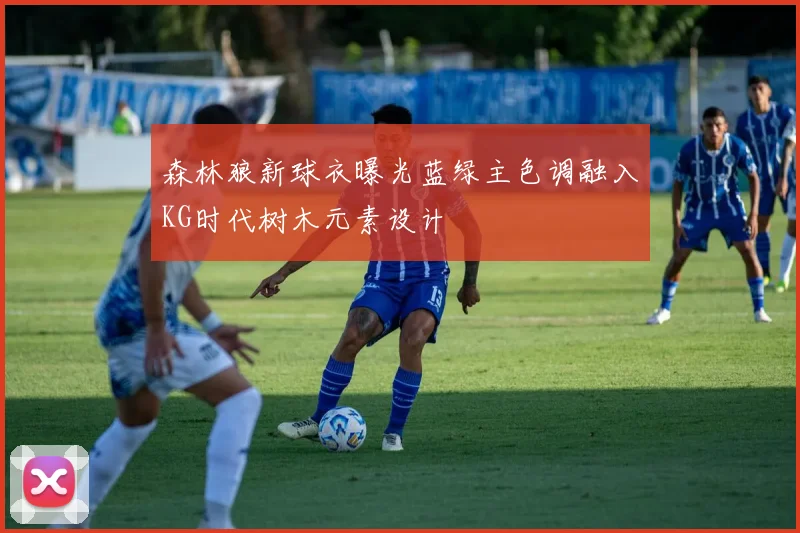 森林狼新球衣曝光蓝绿主色调融入KG时代树木元素设计