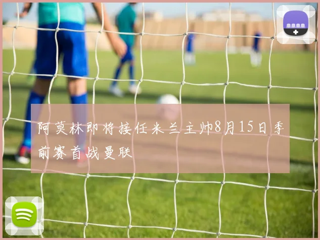 阿莫林即将接任米兰主帅8月15日季前赛首战曼联